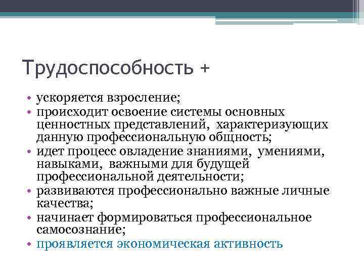 Трудоспособность + • ускоряется взросление; • происходит освоение системы основных ценностных представлений, характеризующих данную