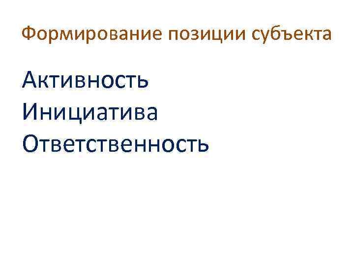 Формирование позиции субъекта Активность Инициатива Ответственность 