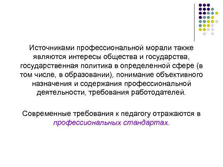 Источниками профессиональной морали также являются интересы общества и государства, государственная политика в определенной сфере