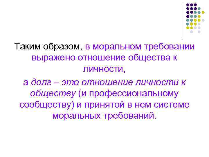 Таким образом, в моральном требовании выражено отношение общества к личности, а долг – это