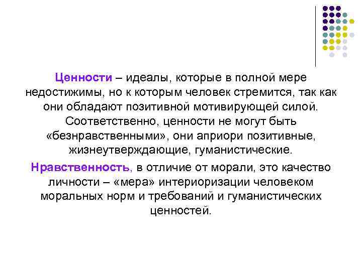 Ценности – идеалы, которые в полной мере недостижимы, но к которым человек стремится, так