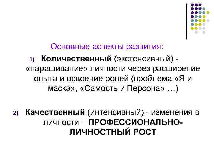 Основные аспекты развития: 1) Количественный (экстенсивный) «наращивание» личности через расширение опыта и освоение ролей