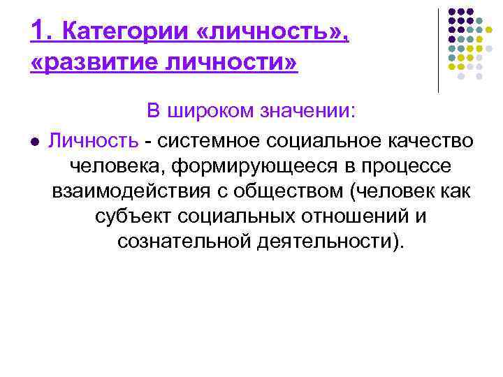 1. Категории «личность» , «развитие личности» l В широком значении: Личность - системное социальное