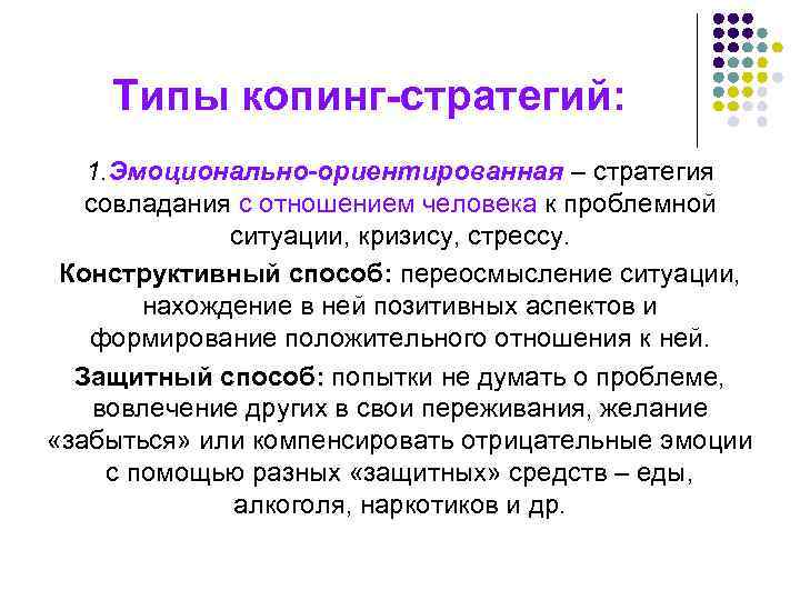 Типы копинг-стратегий: 1. Эмоционально-ориентированная – стратегия совладания с отношением человека к проблемной ситуации, кризису,