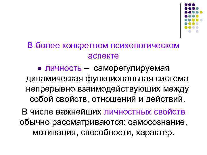 В более конкретном психологическом аспекте l личность – саморегулируемая динамическая функциональная система непрерывно взаимодействующих