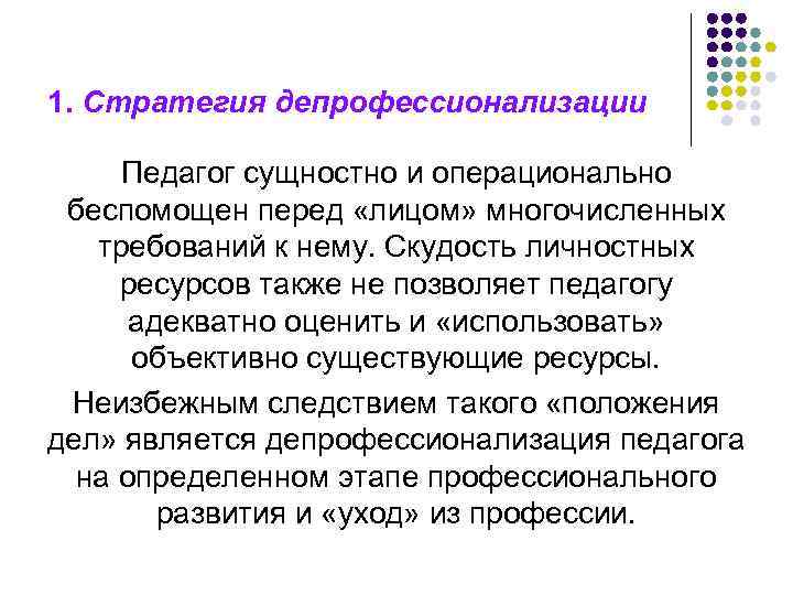 1. Стратегия депрофессионализации Педагог сущностно и операционально беспомощен перед «лицом» многочисленных требований к нему.