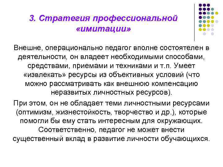 3. Стратегия профессиональной «имитации» Внешне, операционально педагог вполне состоятелен в деятельности, он владеет необходимыми
