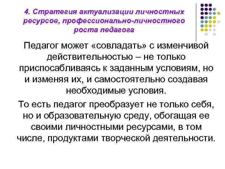 4. Стратегия актуализации личностных ресурсов, профессионально-личностного роста педагога Педагог может «совладать» с изменчивой действительностью
