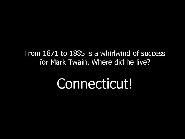 From 1871 to 1885 is a whirlwind of success for Mark Twain. Where did