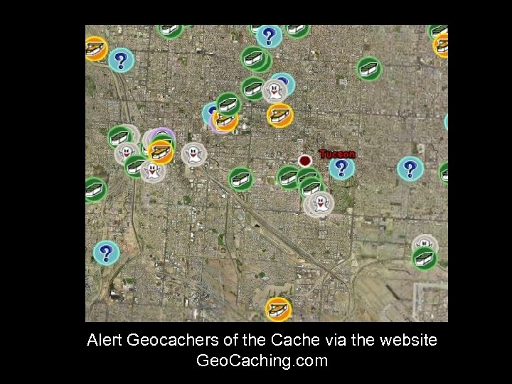 Alert Geocachers of the Cache via the website Geo. Caching. com 
