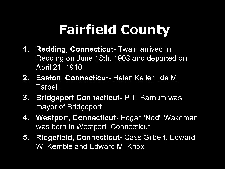 Fairfield County 1. Redding, Connecticut- Twain arrived in Redding on June 18 th, 1908