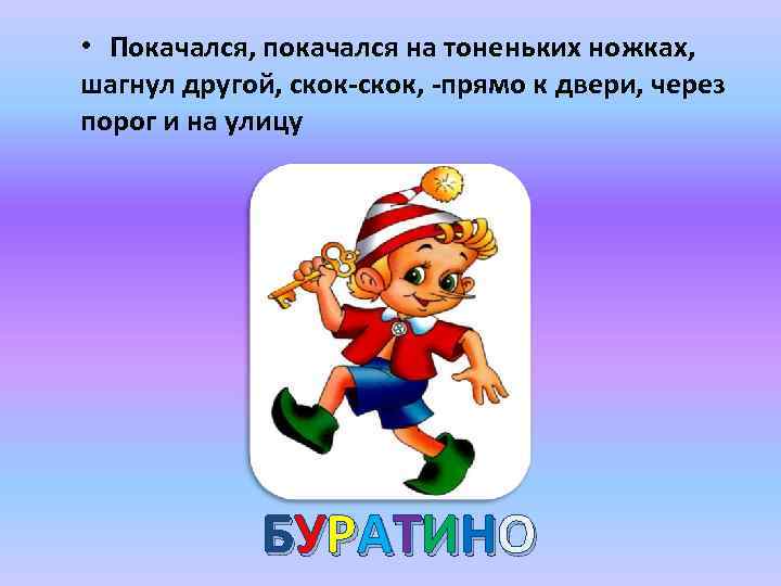  • Покачался, покачался на тоненьких ножках, шагнул другой, скок-скок, -прямо к двери, через