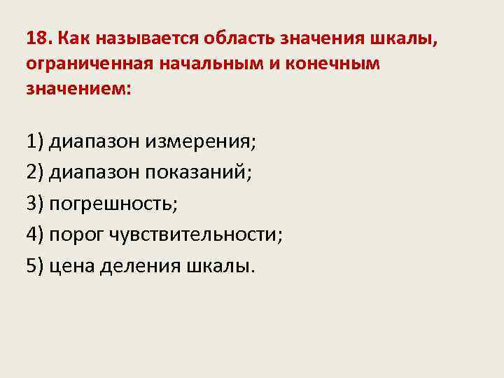 18. Как называется область значения шкалы, ограниченная начальным и конечным значением: 1) диапазон измерения;