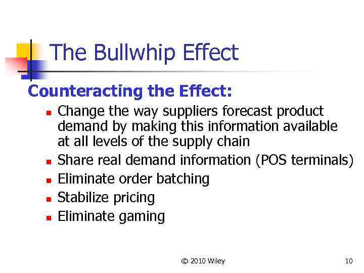 The Bullwhip Effect Counteracting the Effect: n n n Change the way suppliers forecast