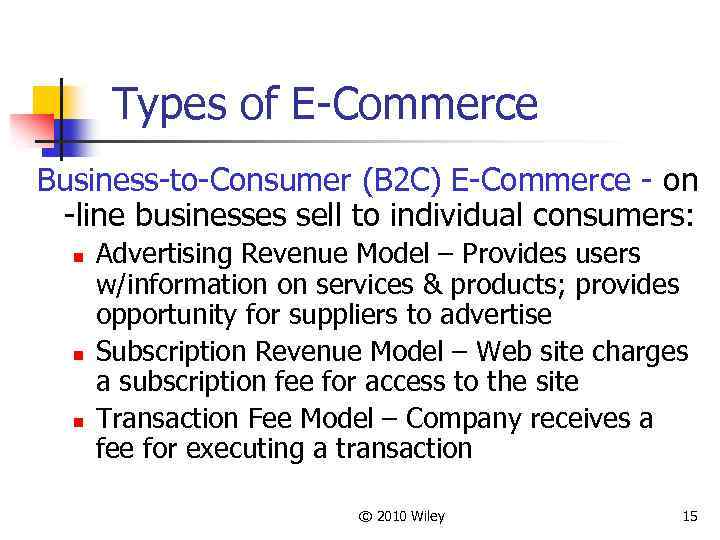 Types of E-Commerce Business-to-Consumer (B 2 C) E-Commerce - on -line businesses sell to