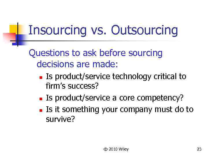 Insourcing vs. Outsourcing Questions to ask before sourcing decisions are made: n n n