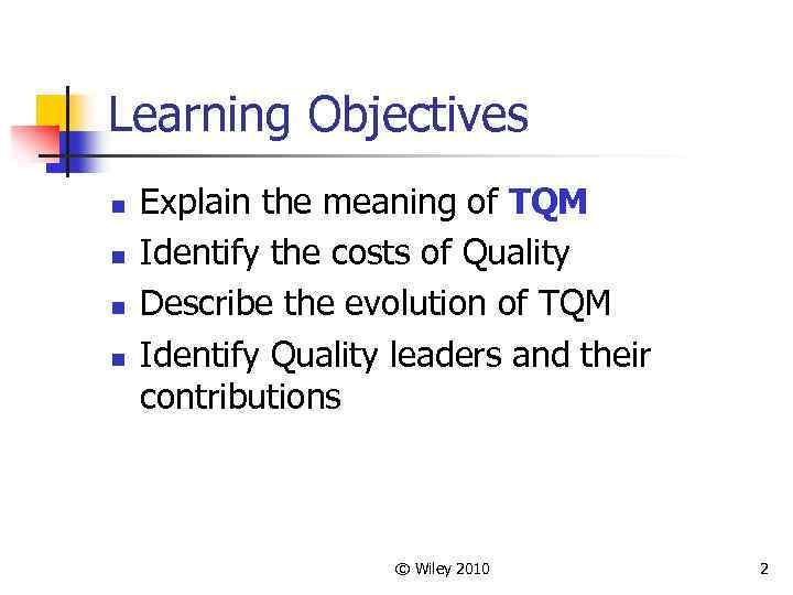 Learning Objectives n n Explain the meaning of TQM Identify the costs of Quality