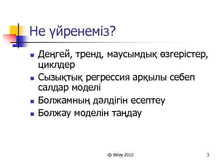 Не үйренеміз? n n Деңгей, тренд, маусымдық өзгерістер, циклдер Сызықтық регрессия арқылы себеп салдар