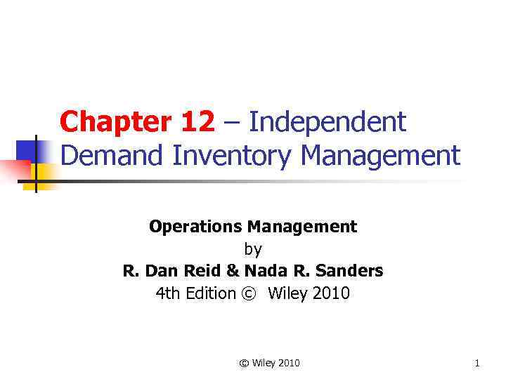 Chapter 12 – Independent Demand Inventory Management Operations Management by R. Dan Reid &