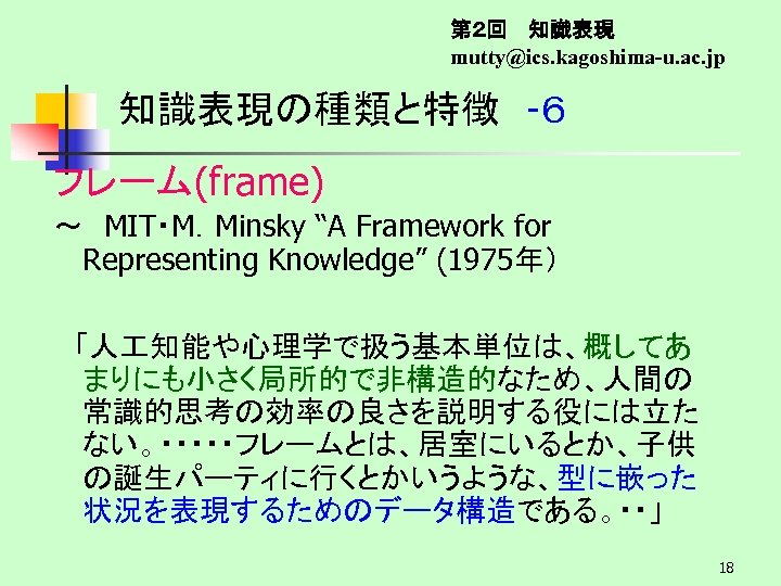第２回　 知識表現 mutty@ics. kagoshima-u. ac. jp 知識表現の種類と特徴　-６　 フレーム(frame) ～　MIT・M．Minsky “A Framework for Representing Knowledge”