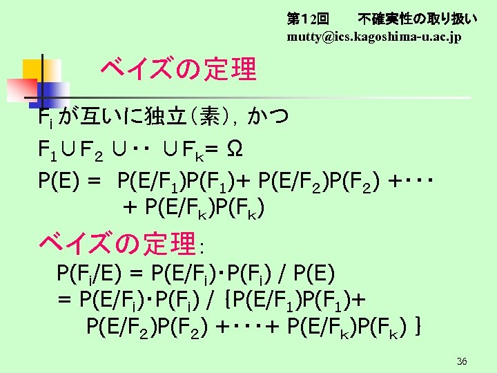 第１ 2回　　　不確実性の取り扱い mutty@ics. kagoshima-u. ac. jp ベイズの定理 Fi が互いに独立（素），かつ F 1∪Ｆ２ ∪・・ ∪Ｆｋ= Ω