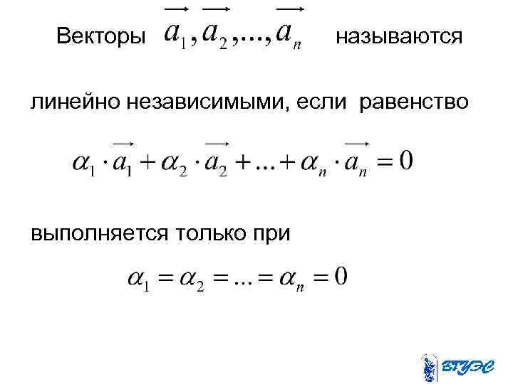 Векторы называются линейно независимыми, если равенство выполняется только при 
