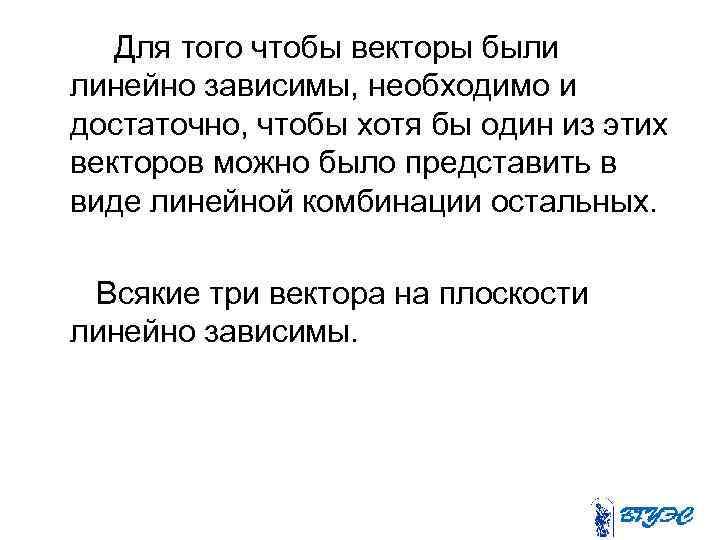 Для того чтобы векторы были линейно зависимы, необходимо и достаточно, чтобы хотя бы один