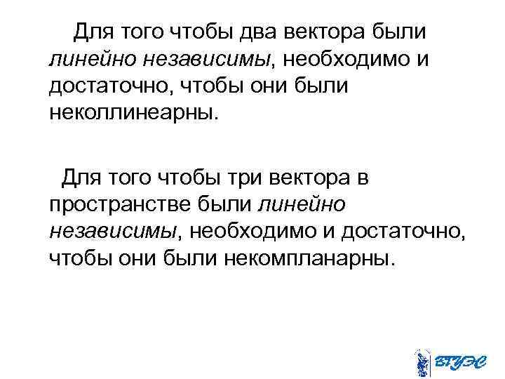 Для того чтобы два вектора были линейно независимы, необходимо и достаточно, чтобы они были