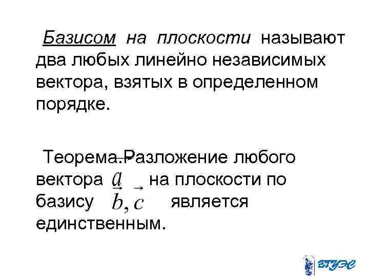 Базисом на плоскости называют два любых линейно независимых вектора, взятых в определенном порядке. Теорема.