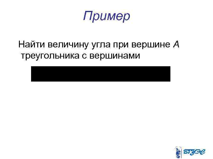 Пример Найти величину угла при вершине А треугольника с вершинами 