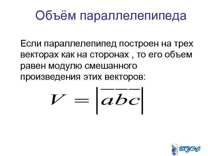 Объём параллелепипеда Если параллелепипед построен на трех векторах как на сторонах , то его