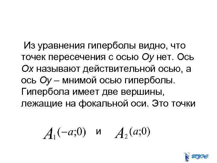 Из уравнения гиперболы видно, что точек пересечения с осью Оу нет. Ось Ох называют