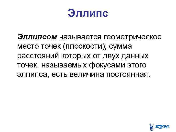 Эллипсом называется геометрическое место точек (плоскости), сумма расстояний которых от двух данных точек, называемых