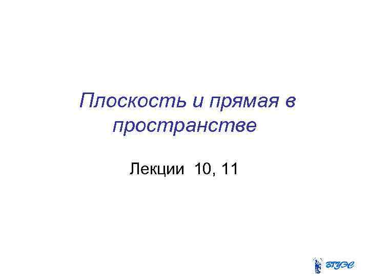 Плоскость и прямая в пространстве Лекции 10, 11 