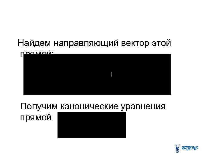 Найдем направляющий вектор этой прямой: Получим канонические уравнения прямой 