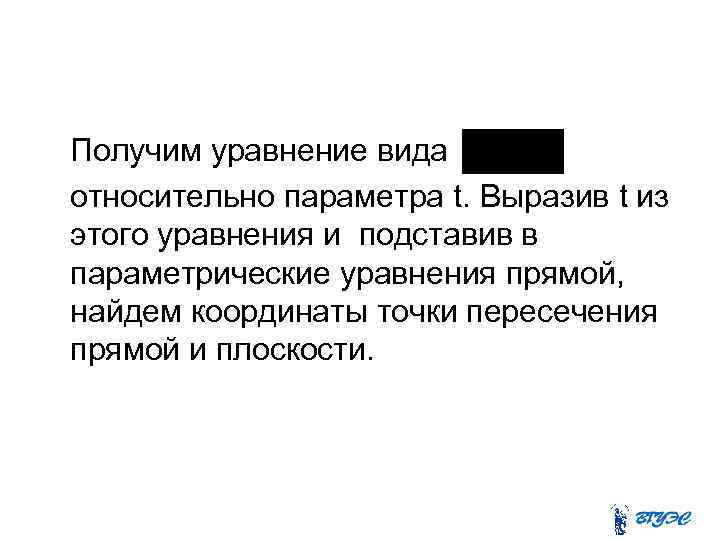 Получим уравнение вида относительно параметра t. Выразив t из этого уравнения и подставив в