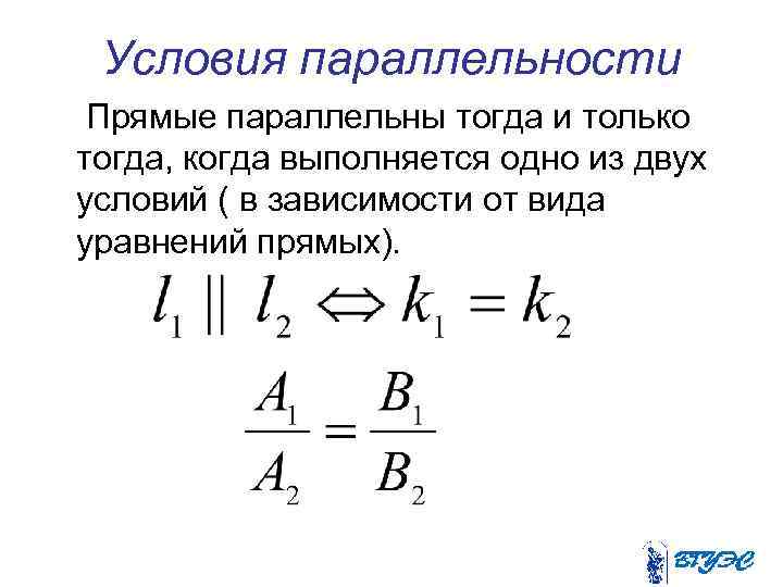 Условия параллельности Прямые параллельны тогда и только тогда, когда выполняется одно из двух условий