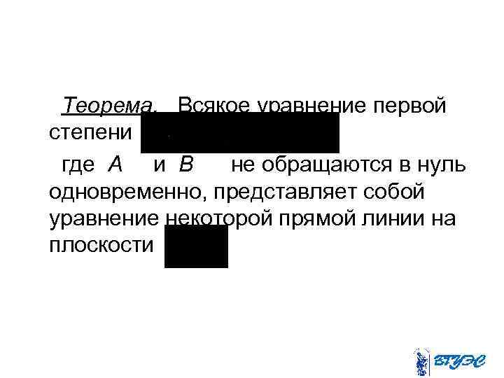 Теорема. Всякое уравнение первой степени где А и В не обращаются в нуль одновременно,