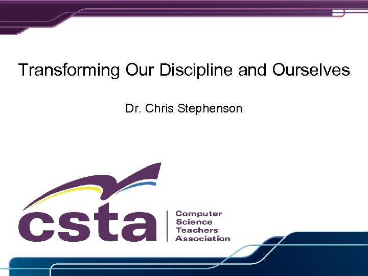 Transforming Our Discipline and Ourselves Dr. Chris Stephenson 