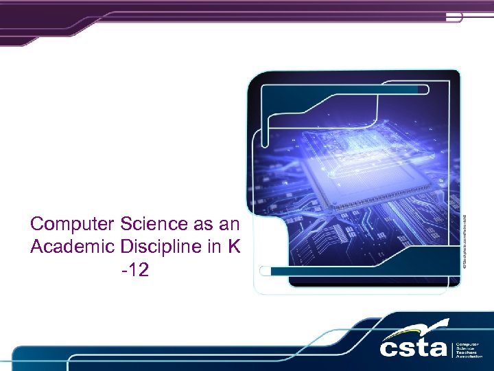 ©i. Stockphoto. com/Petrovich 9 Computer Science as an Academic Discipline in K -12 