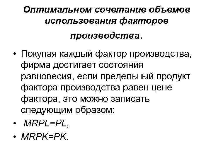 Оптимальном сочетание объемов использования факторов производства. • Покупая каждый фактор производства, фирма достигает состояния