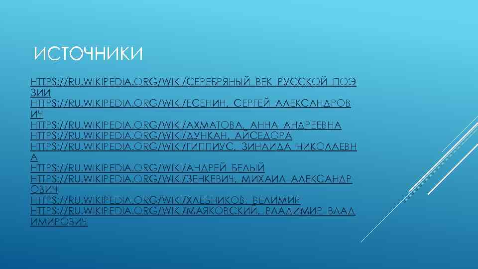 ИСТОЧНИКИ HTTPS: //RU. WIKIPEDIA. ORG/WIKI/СЕРЕБРЯНЫЙ_ВЕК_РУССКОЙ_ПОЭ ЗИИ HTTPS: //RU. WIKIPEDIA. ORG/WIKI/ЕСЕНИН, _СЕРГЕЙ_АЛЕКСАНДРОВ ИЧ HTTPS: //RU.