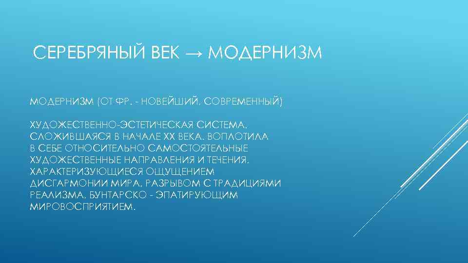 СЕРЕБРЯНЫЙ ВЕК → МОДЕРНИЗМ (ОТ ФР. - НОВЕЙШИЙ, СОВРЕМЕННЫЙ) ХУДОЖЕСТВЕННО-ЭСТЕТИЧЕСКАЯ СИСТЕМА, СЛОЖИВШАЯСЯ В НАЧАЛЕ