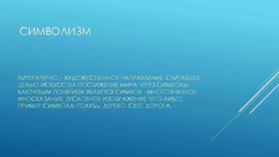 СИМВОЛИЗМ ЛИТЕРАТУРНО – ХУДОЖЕСТВЕННОЕ НАПРАВЛЕНИЕ, СЧИТАВШЕЕ ЦЕЛЬЮ ИСКУССТВА ПОСТИЖЕНИЕ МИРА ЧЕРЕЗ СИМВОЛЫ. КЛЮЧЕВЫМ ПОНЯТИЕМ