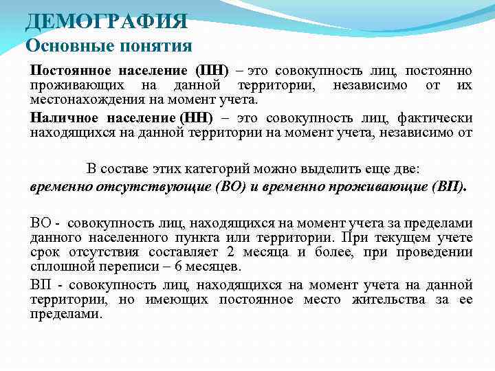 ДЕМОГРАФИЯ Основные понятия Постоянное население (ПН) – это совокупность лиц, постоянно проживающих на данной