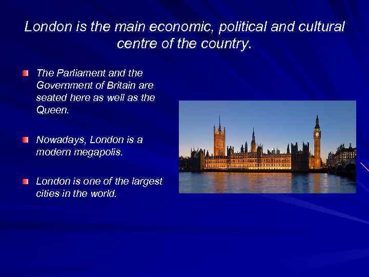 London is the main economic, political and cultural centre of the country. The Parliament