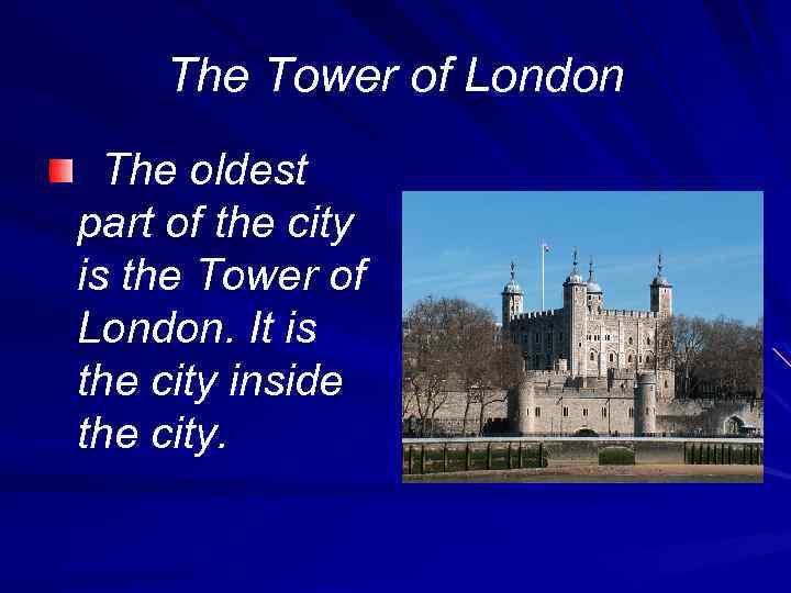 The Tower of London The oldest part of the city is the Tower of