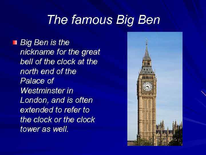The famous Big Ben is the nickname for the great bell of the clock