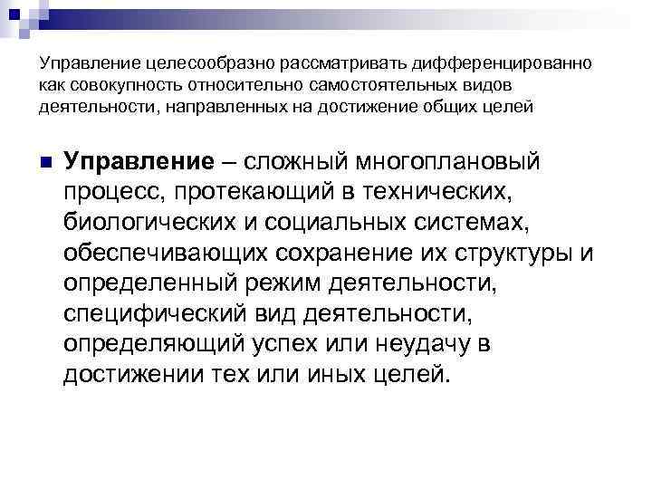 Управление целесообразно рассматривать дифференцированно как совокупность относительно самостоятельных видов деятельности, направленных на достижение общих