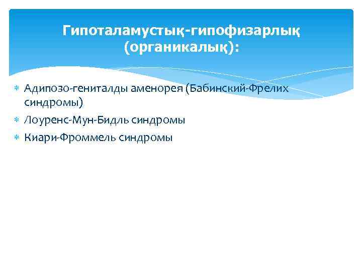 Гипоталамустық-гипофизарлық (органикалық): Адипозо-гениталды аменорея (Бабинский-Фрелих синдромы) Лоуренс-Мун-Бидль синдромы Киари-Фроммель синдромы 